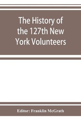 The history of the 127th New York Volunteers, "Monitors," in the war for the preservation of the union - September 8th, 1862, June 30th, 1865