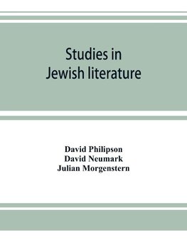 Studies in Jewish literature, issued in honor of Professor Kaufmann Kohler, Ph.D., president Hebrew Union College, Cincinnati, Ohio, on the occasion of his seventieth birthday, May the tenth, nineteen hundred and thirteen