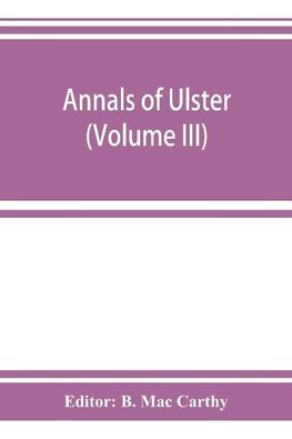 Annals of Ulster, otherwise Annals of Senat A Chronicle of Irish Affairs A.D. 431-1131