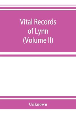 Vital records of Lynn, Massachusetts, to the end of the year 1849 (Volume II) Marriages and Deaths