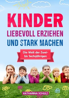 Kinder liebevoll erziehen und stark machen