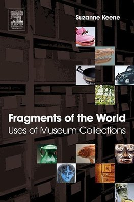 Keene, S: Fragments of the World: Uses of Museum Collections