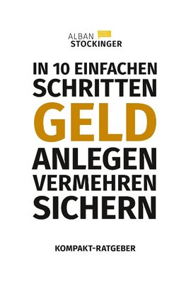 IN 10 EINFACHEN SCHRITTEN GELD ANLEGEN, VERMEHREN, SICHERN