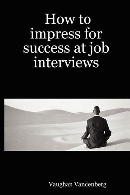 How to Impress for Success at Job Interviews