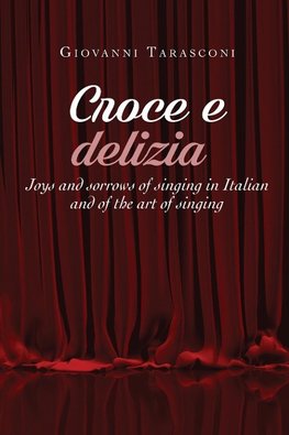 CROCE E DELIZIA Joys and sorrows of singing in Italian and of the art of singing