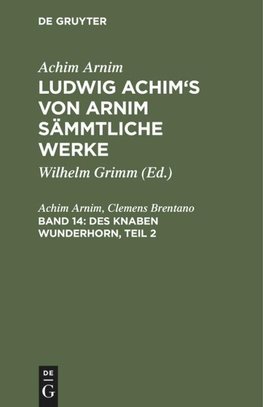 Ludwig Achim's von Arnim sämmtliche Werke, Band 14, Des Knaben Wunderhorn, Teil 2