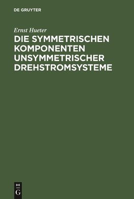 Die symmetrischen Komponenten unsymmetrischer Drehstromsysteme