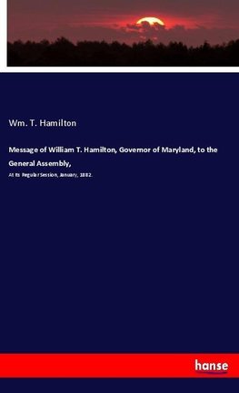 Message of William T. Hamilton, Governor of Maryland, to the General Assembly,