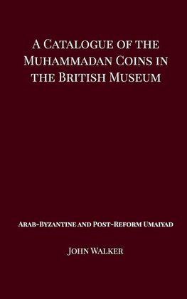 A Catalogue of the Muhammadan Coins in the British Museum - Arab Byzantine and Post-Reform Umaiyad