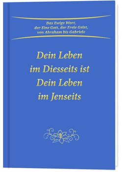 Dein Leben im Diesseits ist Dein Leben im Jenseits