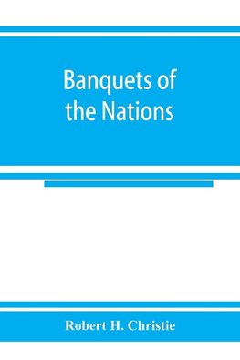 Banquets of the nations; eighty-six dinners characteristic and typical each of its own country