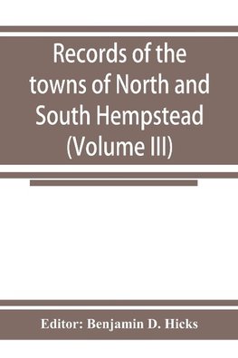 Records of the towns of North and South Hempstead, Long island, New York (Volume III)