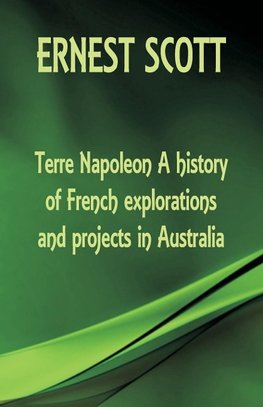 Terre Napoleon A history of French explorations and projects in Australia