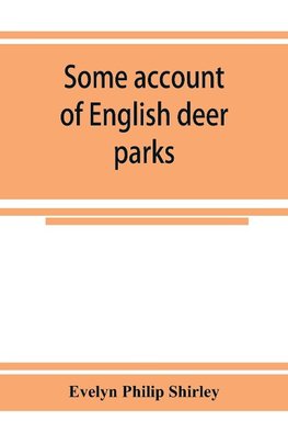 Some account of English deer parks, with notes on the management of deer