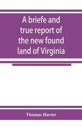 A briefe and true report of the new found land of Virginia