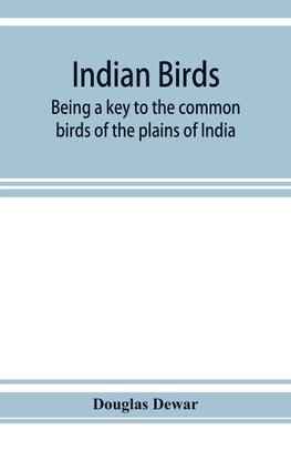 Indian birds; being a key to the common birds of the plains of India