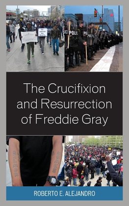 The Crucifixion and Resurrection of Freddie Gray