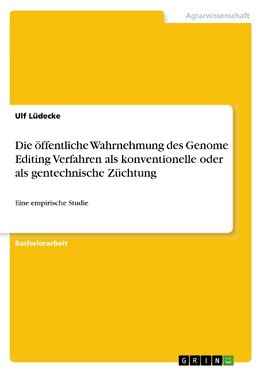 Die öffentliche Wahrnehmung des Genome Editing Verfahren als konventionelle oder als gentechnische Züchtung