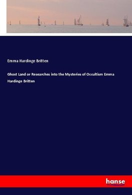 Ghost Land or Researches into the Mysteries of Occultism Emma Hardinge Britten