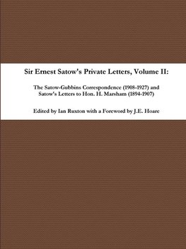 Sir Ernest Satow's Private Letters - Volume II, The Satow-Gubbins Correspondence (1908-1927) and Satow's Letters to Hon. H. Marsham (1894-1907)