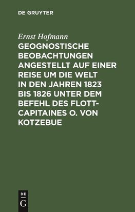 Geognostische Beobachtungen angestellt auf einer Reise um die Welt in den Jahren 1823 bis 1826 unter dem Befehl des Flott-Capitaines O. von Kotzebue