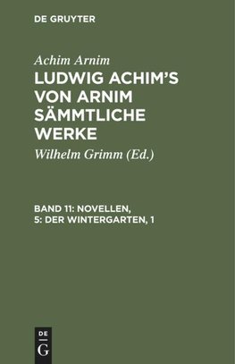 Ludwig Achim's von Arnim sämmtliche Werke, Band 11, Novellen, 5: Der Wintergarten, 1