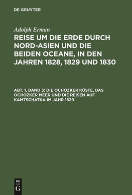 Reise um die Erde durch Nord-Asien und die beiden Oceane, in den Jahren 1828, 1829 und 1830, Abt. 1, Band 3, Die Ochozker Küste, das Ochozker Meer und die Reisen auf Kamtschatka im Jahr 1829