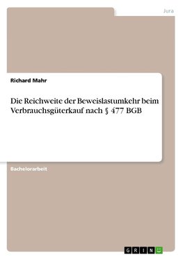 Die Reichweite der Beweislastumkehr beim Verbrauchsgüterkauf nach § 477 BGB