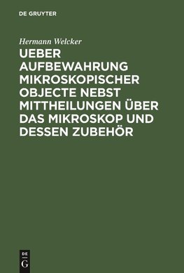 Ueber Aufbewahrung mikroskopischer Objecte nebst Mittheilungen über das Mikroskop und dessen Zubehör