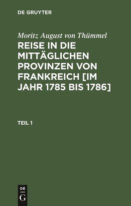 Reise in die mittäglichen Provinzen von Frankreich [im Jahr 1785 bis 1786], Teil 1