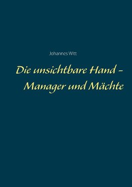 Die unsichtbare Hand - Manager und Mächte