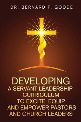 Developing a Servant Leadership Curriculum to Excite, Equip, and Empower Pastors and Church Leaders