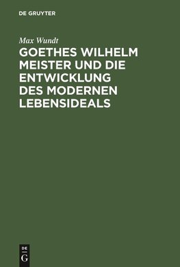 Goethes Wilhelm Meister und die Entwicklung des modernen Lebensideals