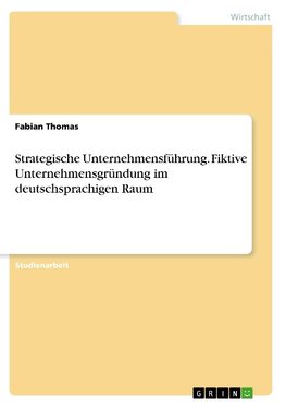 Strategische Unternehmensführung. Fiktive Unternehmensgründung im deutschsprachigen Raum