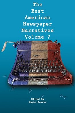 The Best American Newspaper Narratives, Volume 7