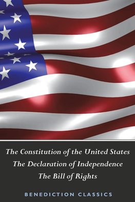 The Constitution of the United States (Including The Declaration of Independence and The Bill of Rights)