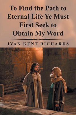 To Find the Path to Eternal Life Ye Must First Seek to Obtain My Word