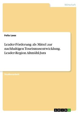 Leader-Förderung als Mittel zur nachhaltigen Tourismusentwicklung. Leader-Region Altmühl-Jura