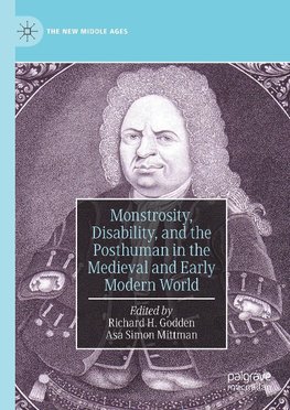 Monstrosity, Disability, and the Posthuman in the Medieval and Early Modern World