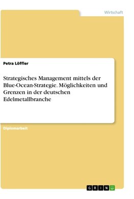 Strategisches Management mittels der Blue-Ocean-Strategie. Möglichkeiten und Grenzen in der  deutschen Edelmetallbranche