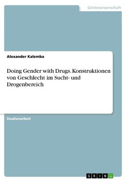 Doing Gender with Drugs. Konstruktionen von Geschlecht im Sucht- und Drogenbereich