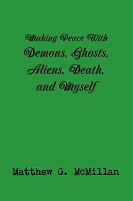 Making Peace With Demons, Ghosts, Aliens, Death, and Myself