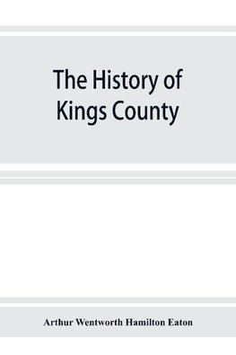 The history of Kings County, Nova Scotia, heart of the Acadian land, giving a sketch of the French and their expulsion ; and a history of the New England planters who came in their stead, with many genealogies, 1604-1910