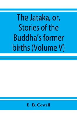 The Ja¯taka, or, Stories of the Buddha's former births (Volume V)