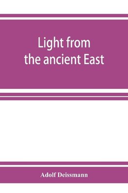 Light from the ancient East; the New Testament illustrated by recently discovered texts of the Graeco-Roman world