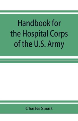 Handbook for the Hospital Corps of the U.S. Army and state military forces