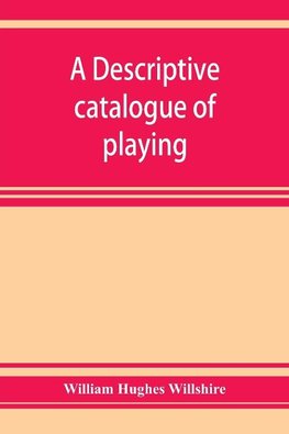 A descriptive catalogue of playing and other cards in the British museum, accompanied by a concise general history of the subject and remarks on cards of divination and of a politico-historical character