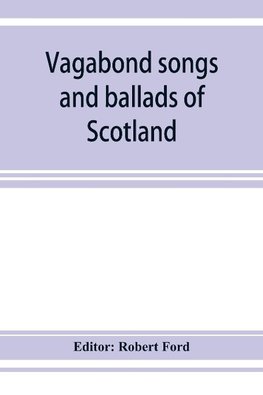 Vagabond songs and ballads of Scotland, with many old and familiar melodies