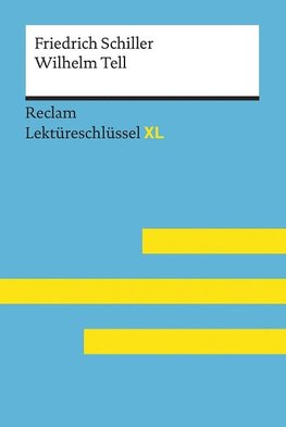 Wilhelm Tell von Friedrich Schiller: Lektüreschlüssel mit Inhaltsangabe, Interpretation, Prüfungsaufgaben mit Lösungen, Lernglossar. (Reclam Lektüreschlüssel XL)