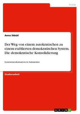 Der Weg von einem autokratischen zu einem etablierten demokratischen System. Die demokratische Konsolidierung